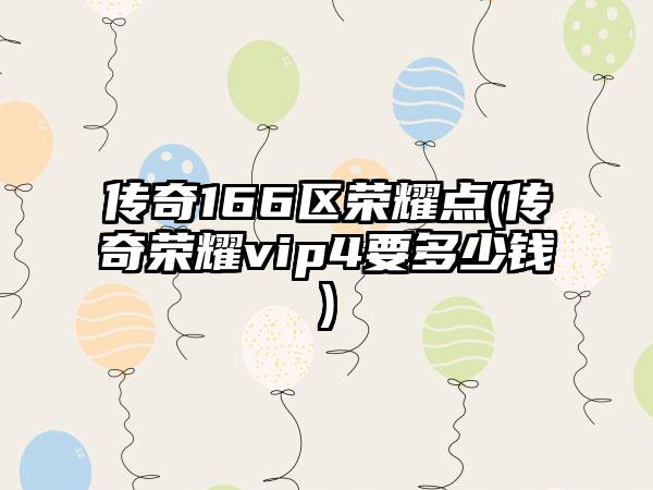传奇166区荣耀点(传奇荣耀vip4要多少钱)