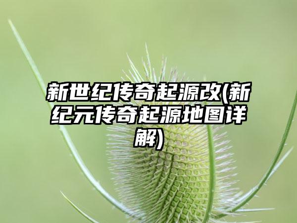 新世纪传奇起源改(新纪元传奇起源地图详解)