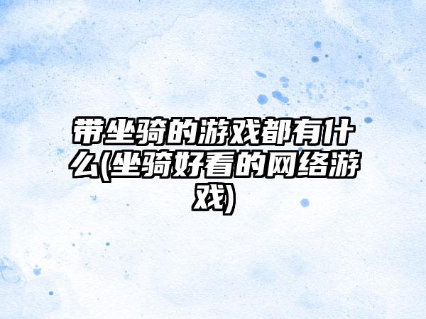 带坐骑的游戏都有什么(坐骑好看的网络游戏)