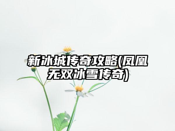 新冰城传奇攻略(凤凰无双冰雪传奇)