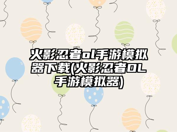 火影忍者ol手游模拟器下载(火影忍者OL手游模拟器)