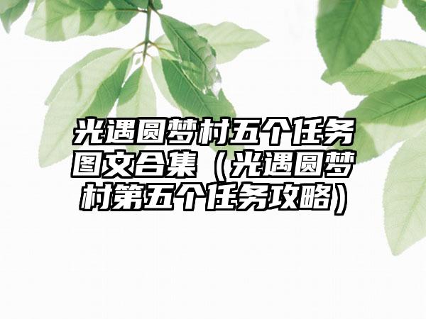 光遇圆梦村五个任务图文合集（光遇圆梦村第五个任务攻略）