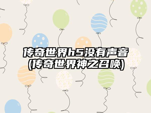 传奇世界h5没有声音(传奇世界神之召唤)