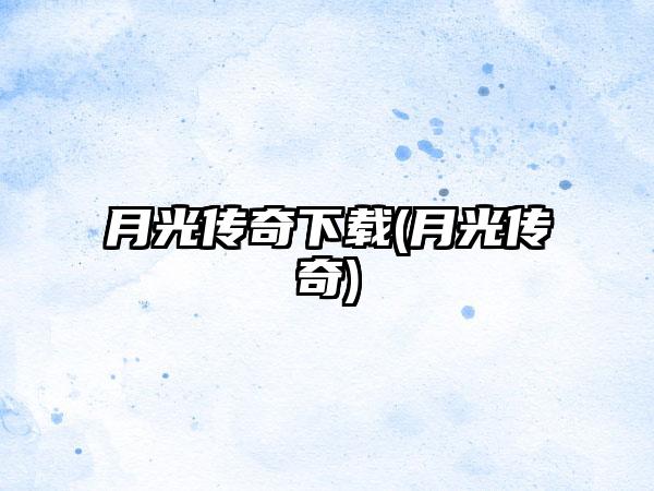 月光传奇下载(月光传奇)
