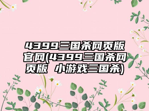 4399三国杀网页版官网(4399三国杀网页版 小游戏三国杀)