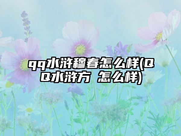 qq水浒穆春怎么样(QQ水浒方垕怎么样)