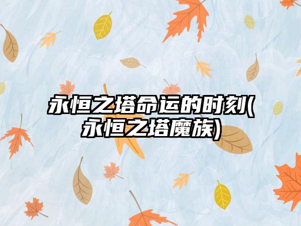 永恒之塔命运的时刻(永恒之塔魔族)
