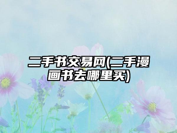 二手书交易网(二手漫画书去哪里买)