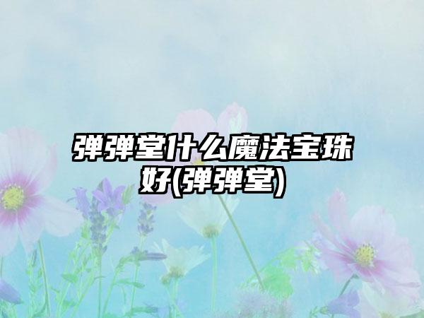 弹弹堂什么魔法宝珠好(弹弹堂)