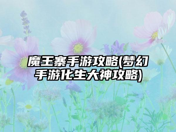 魔王寨手游攻略(梦幻手游化生大神攻略)