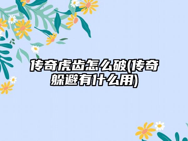 传奇虎齿怎么破(传奇躲避有什么用)
