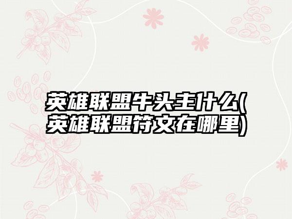 英雄联盟牛头主什么(英雄联盟符文在哪里)