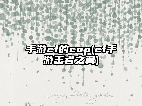 手游cf的cop(cf手游王者之翼)