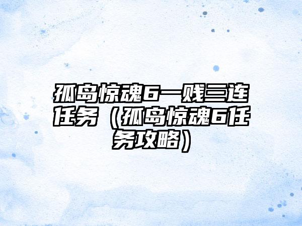 孤岛惊魂6一贱三连任务（孤岛惊魂6任务攻略）