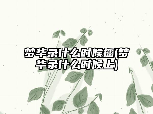梦华录什么时候播(梦华录什么时候上)