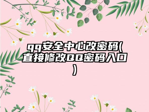 qq安全中心改密码(直接修改QQ密码入口)