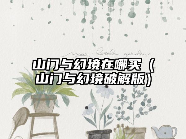 山门与幻境在哪买（山门与幻境破解版）