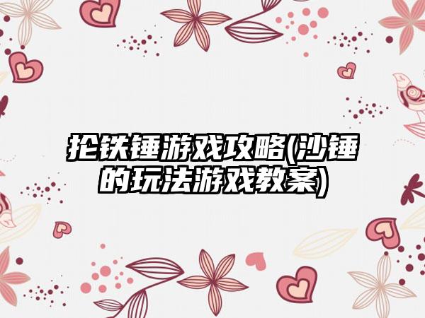 抡铁锤游戏攻略(沙锤的玩法游戏教案)