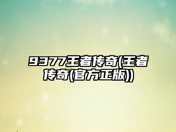 9377王者传奇(王者传奇(官方正版))