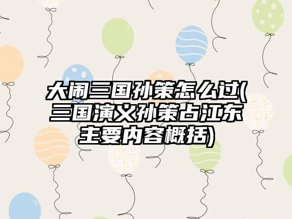 大闹三国孙策怎么过(三国演义孙策占江东主要内容概括)