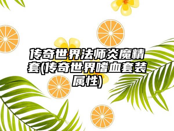 传奇世界法师炎魔精套(传奇世界嗜血套装属性)