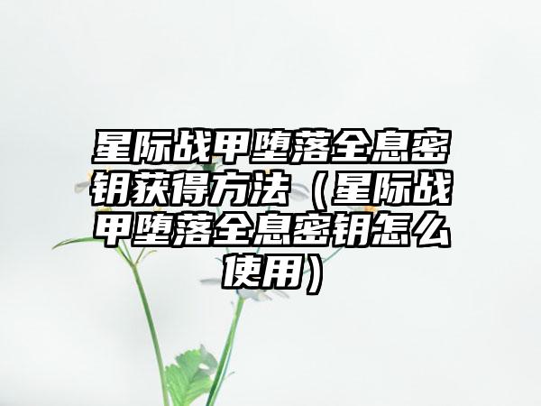 星际战甲堕落全息密钥获得方法（星际战甲堕落全息密钥怎么使用）