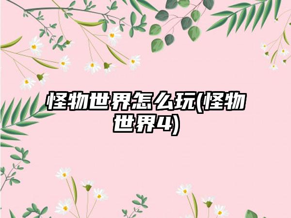 怪物世界怎么玩(怪物世界4)