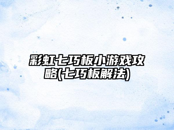彩虹七巧板小游戏攻略(七巧板解法)