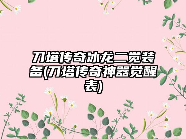 刀塔传奇冰龙二觉装备(刀塔传奇神器觉醒表)