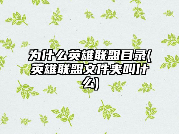 为什么英雄联盟目录(英雄联盟文件夹叫什么)