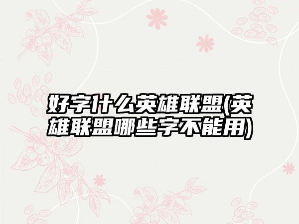 好字什么英雄联盟(英雄联盟哪些字不能用)