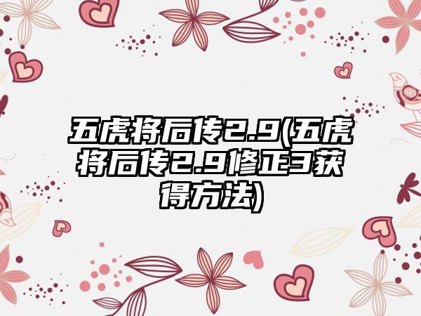 五虎将后传2.9(五虎将后传2.9修正3获得方法)