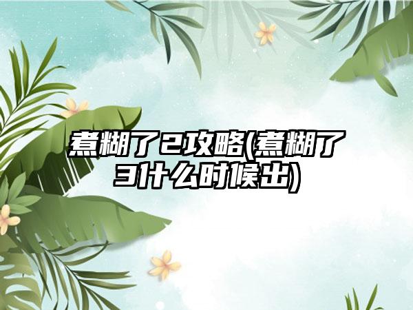煮糊了2攻略(煮糊了3什么时候出)