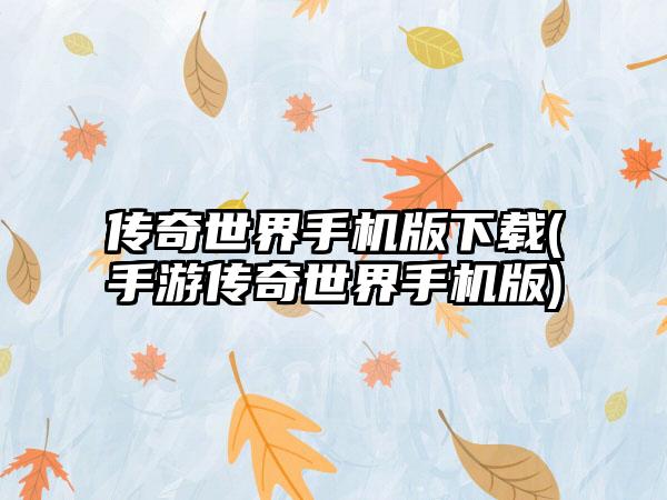 传奇世界手机版下载(手游传奇世界手机版)