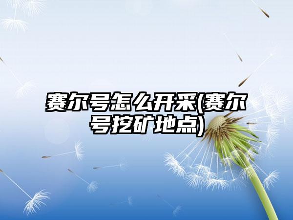 赛尔号怎么开采(赛尔号挖矿地点)