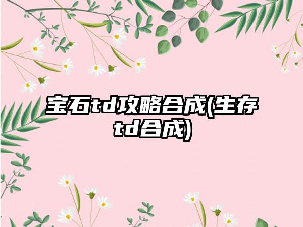 宝石td攻略合成(生存td合成)