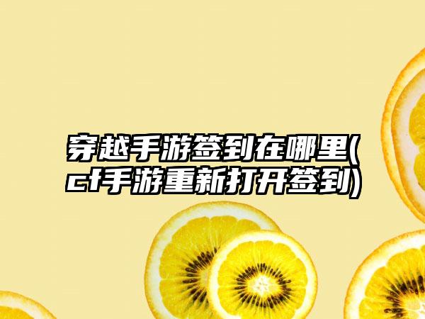 穿越手游签到在哪里(cf手游重新打开签到)