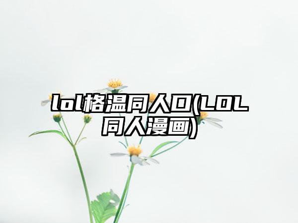 lol格温同人口(LOL同人漫画)