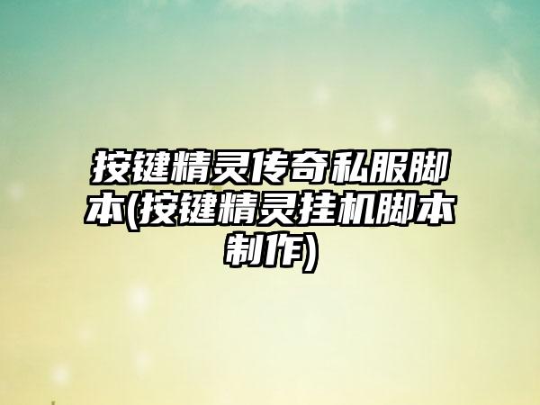 按键精灵传奇私服脚本(按键精灵挂机脚本制作)