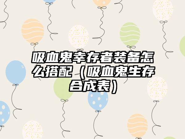吸血鬼幸存者装备怎么搭配（吸血鬼生存合成表）