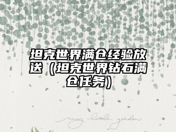 坦克世界满仓经验放送（坦克世界钻石满仓任务）