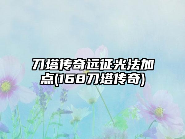 刀塔传奇远征光法加点(168刀塔传奇)