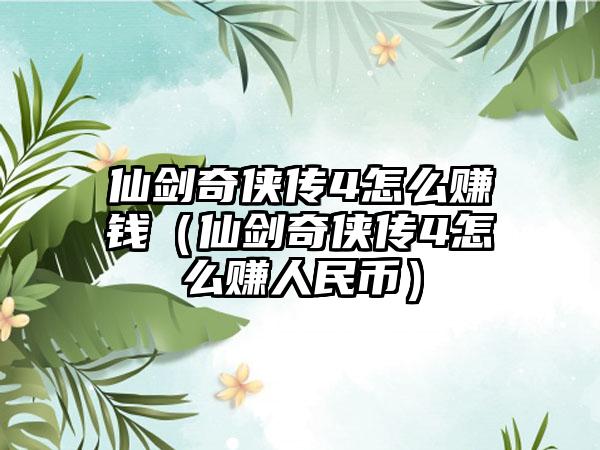 仙剑奇侠传4怎么赚钱（仙剑奇侠传4怎么赚人民币）