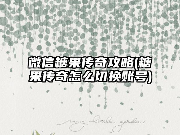 微信糖果传奇攻略(糖果传奇怎么切换账号)