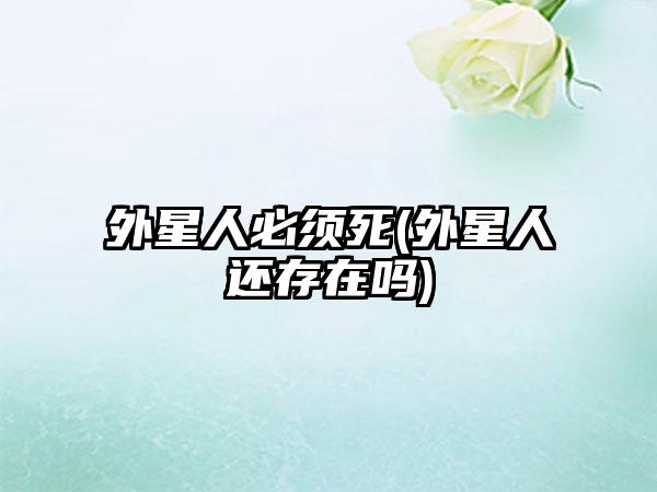 外星人必须死(外星人还存在吗)