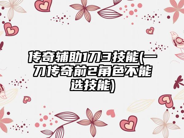传奇辅助1刀3技能(一刀传奇前2角色不能选技能)