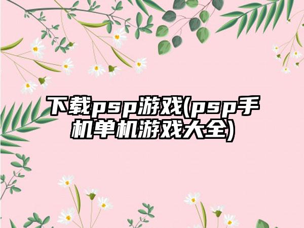 下载psp游戏(psp手机单机游戏大全)