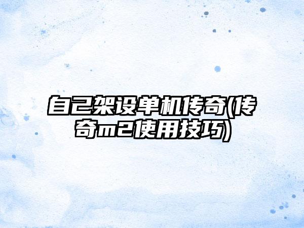 自己架设单机传奇(传奇m2使用技巧)