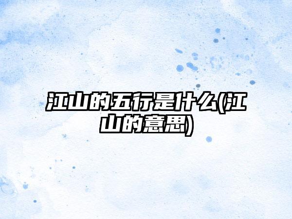 江山的五行是什么(江山的意思)