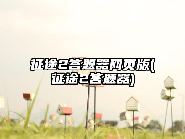 征途2答题器网页版(征途2答题器)